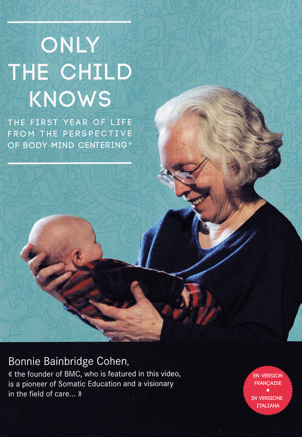 Only the Child Knows: The First Year of Life from the Perspective of Body-Mind Centering®